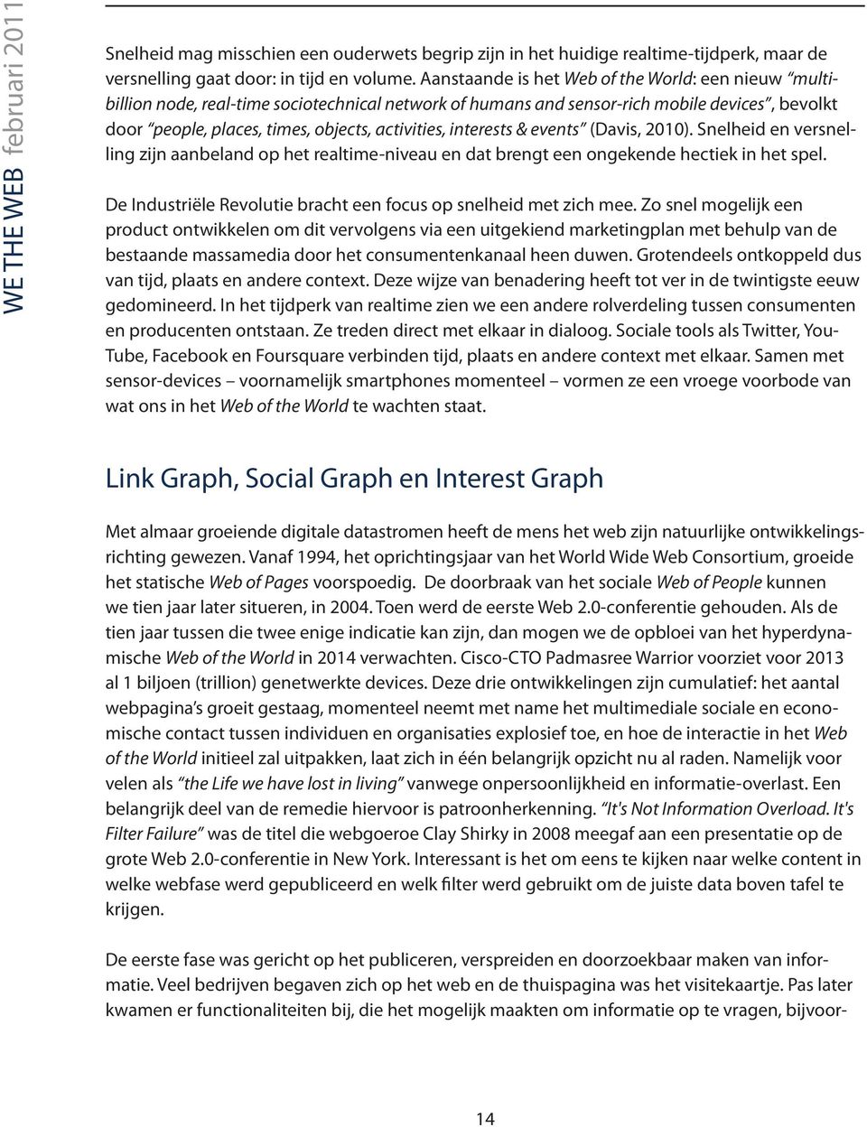 interests & events (Davis, 2010). Snelheid en versnelling zijn aanbeland op het realtime-niveau en dat brengt een ongekende hectiek in het spel.