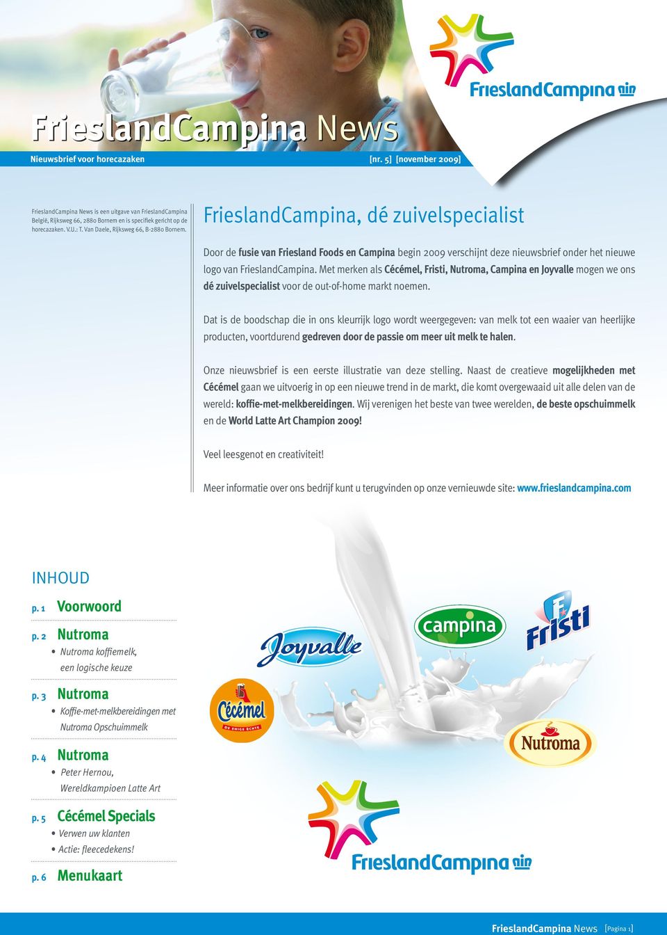 5] [november 2009] FrieslandCampina, dé zuivelspecialist Door de fusie van Friesland Foods en Campina begin 2009 verschijnt deze nieuwsbrief onder het nieuwe logo van FrieslandCampina.