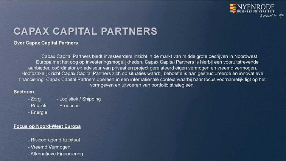 Hoofdzakelijk richt Capax Capital Partners zich op situaties waarbij behoefte is aan gestructureerde en innovatieve financiering.