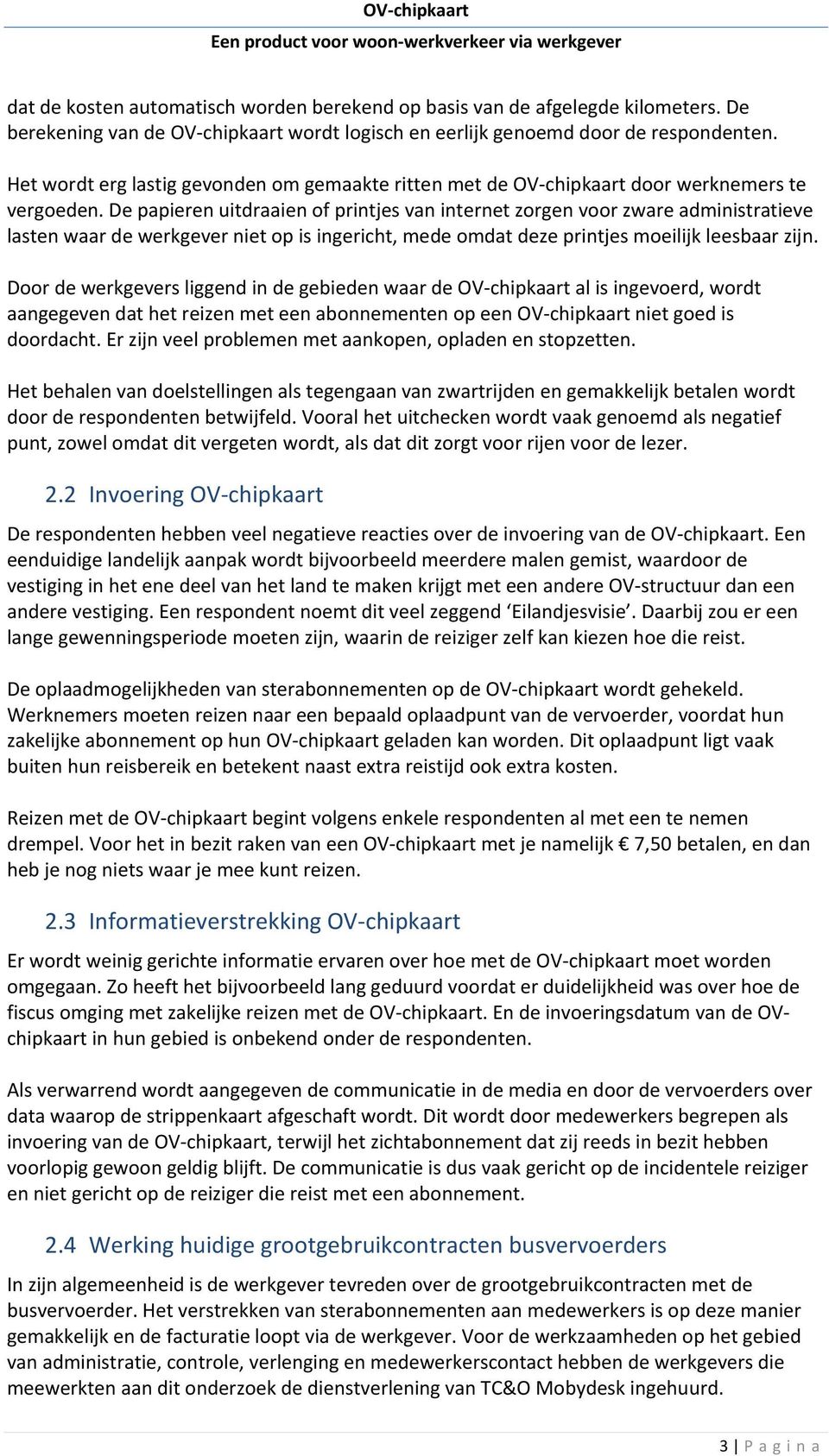 De papieren uitdraaien of printjes van internet zorgen voor zware administratieve lasten waar de werkgever niet op is ingericht, mede omdat deze printjes moeilijk leesbaar zijn.