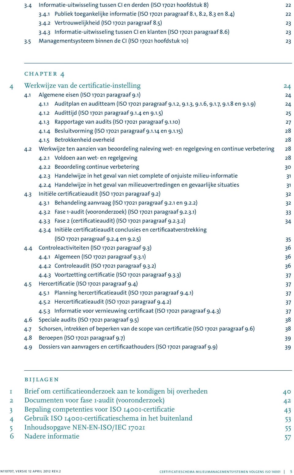 5 Managementsysteem binnen de CI (ISO 17021 hoofdstuk 10) 23 chapter 4 4 Werkwijze van de certificatie-instelling 24 4.1 Algemene eisen (ISO 17021 paragraaf 9.1) 24 4.1.1 Auditplan en auditteam (ISO 17021 paragraaf 9.