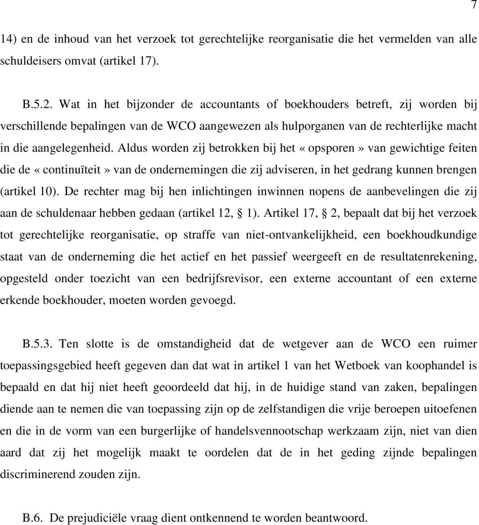 Aldus worden zij betrokken bij het «opsporen» van gewichtige feiten die de «continuïteit» van de ondernemingen die zij adviseren, in het gedrang kunnen brengen (artikel 10).