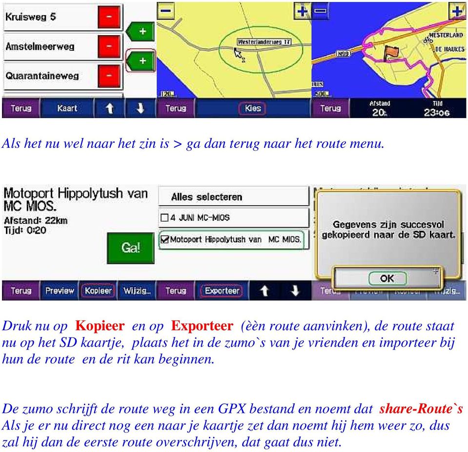 zumo`s van je vrienden en importeer bij hun de route en de rit kan beginnen.