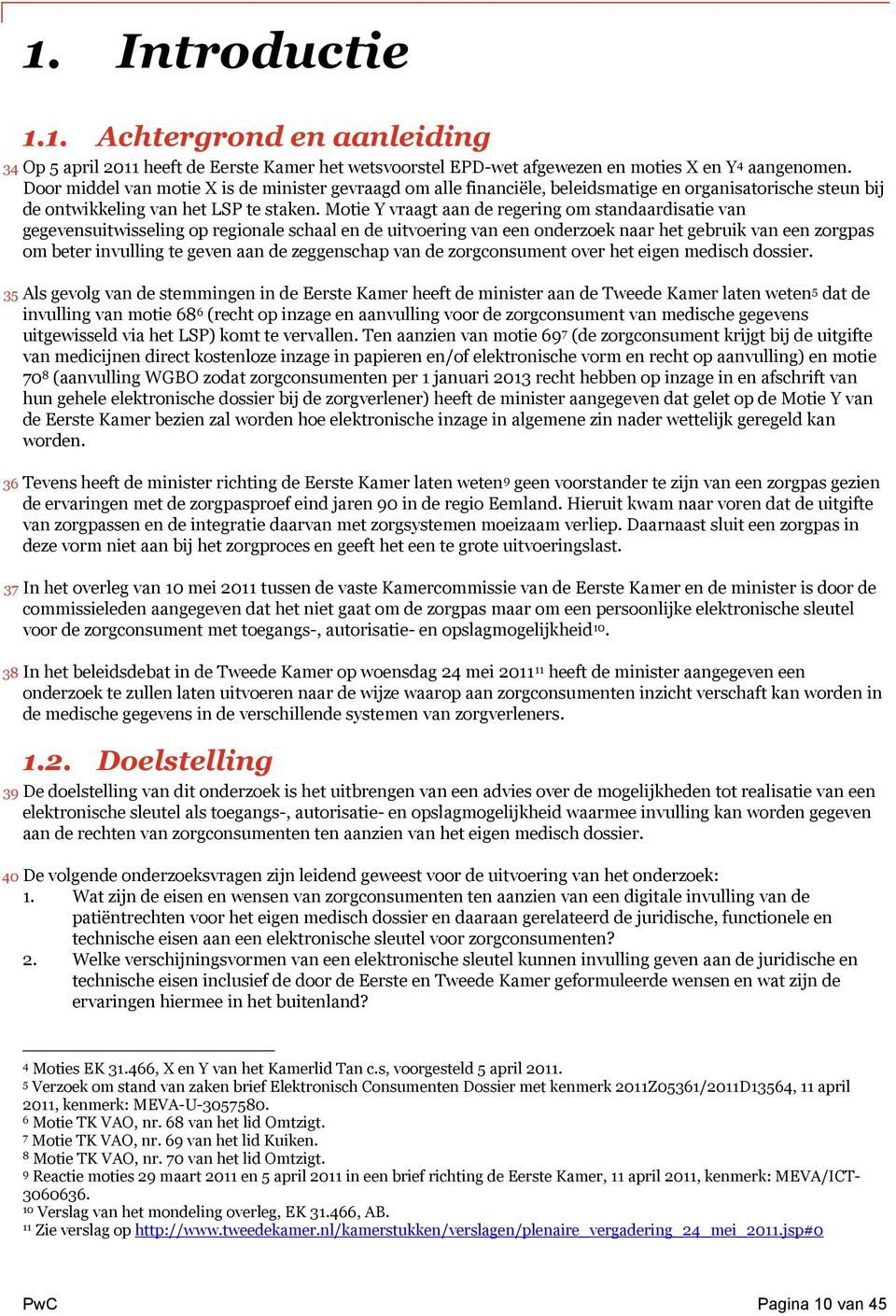 Motie Y vraagt aan de regering om standaardisatie van gegevensuitwisseling op regionale schaal en de uitvoering van een onderzoek naar het gebruik van een zorgpas om beter invulling te geven aan de