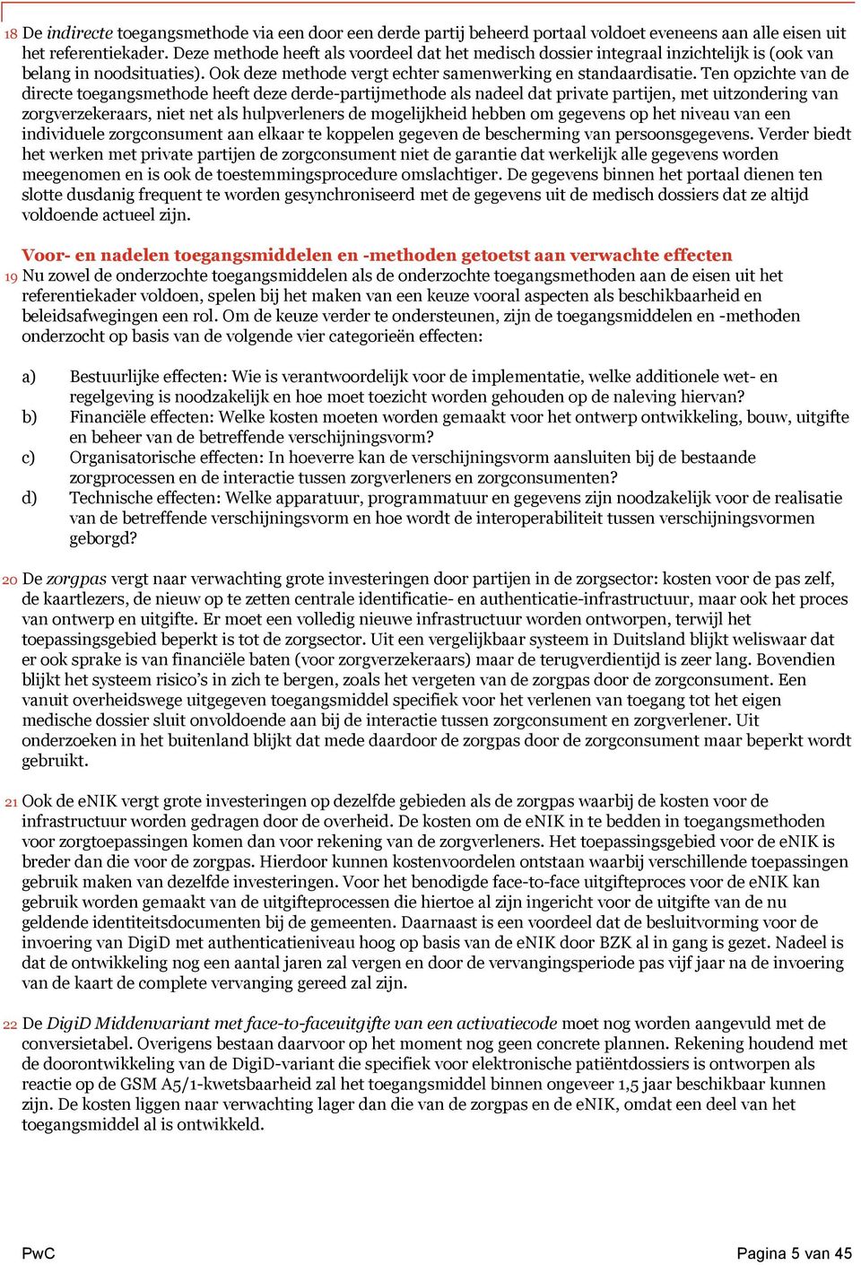 Ten opzichte van de directe toegangsmethode heeft deze derde-partijmethode als nadeel dat private partijen, met uitzondering van zorgverzekeraars, niet net als hulpverleners de mogelijkheid hebben om