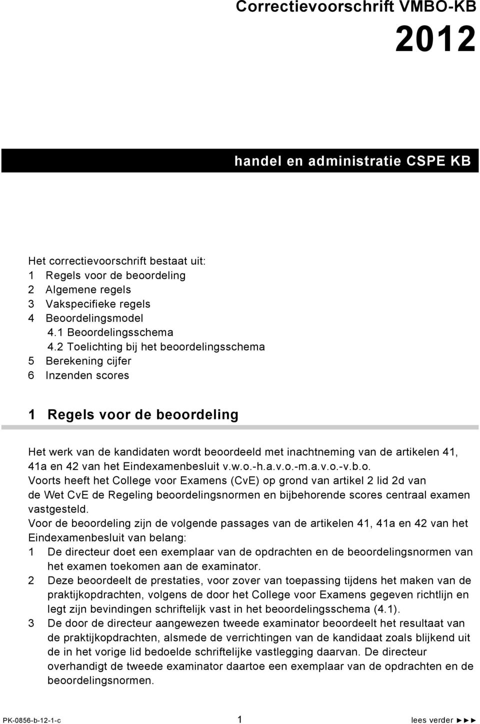 Toelichting bij het beoordelingsschema 5 Berekening cijfer 6 Inzenden scores 1 Regels voor de beoordeling Het werk van de kandidaten wordt beoordeeld met inachtneming van de artikelen 41, 41a en 4