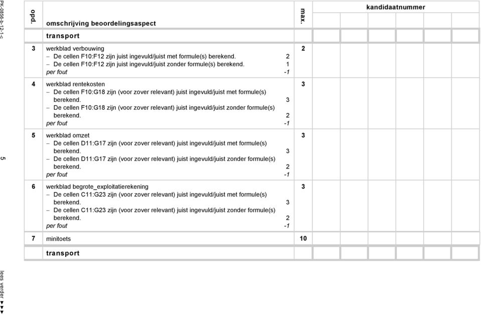 3 De cellen F10:G18 zijn (voor zover relevant) juist ingevuld/juist zonder formule(s) berekend.