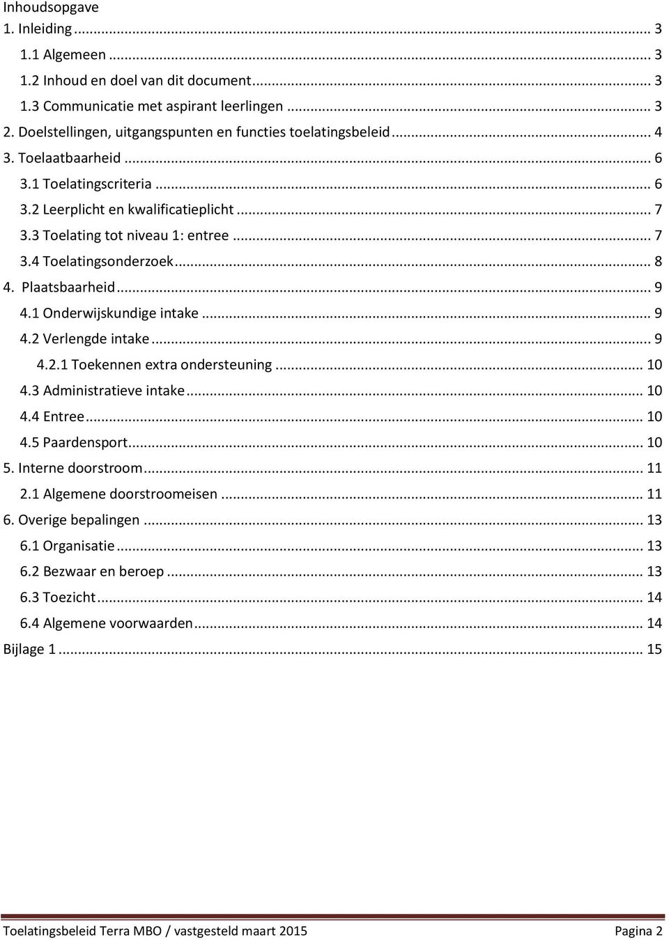 1 Onderwijskundige intake... 9 4.2 Verlengde intake... 9 4.2.1 Toekennen extra ondersteuning... 10 4.3 Administratieve intake... 10 4.4 Entree... 10 4.5 Paardensport... 10 5. Interne doorstroom... 11 2.