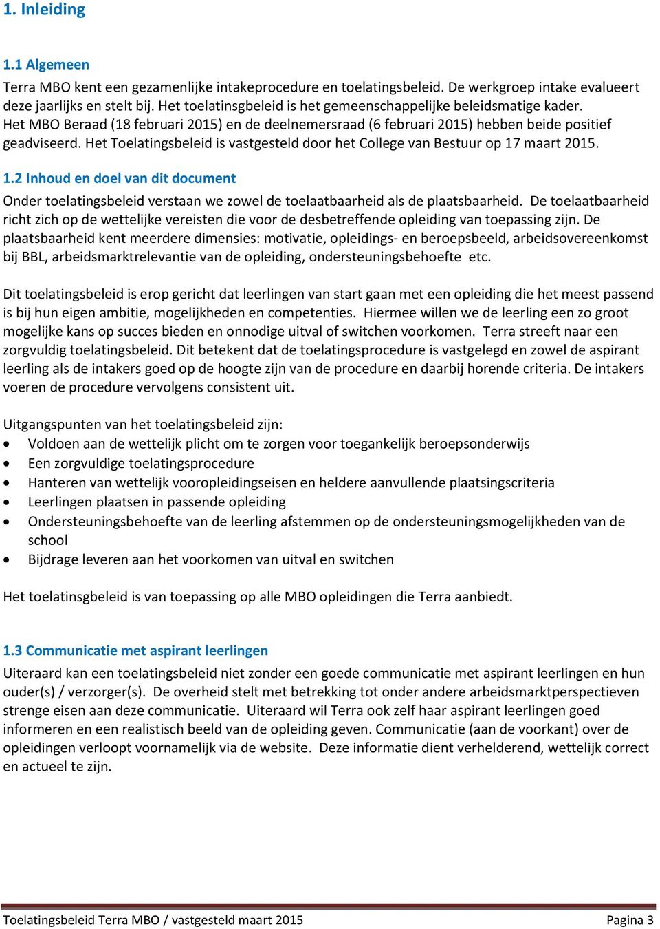 Het Toelatingsbeleid is vastgesteld door het College van Bestuur op 17 maart 2015. 1.2 Inhoud en doel van dit document Onder toelatingsbeleid verstaan we zowel de toelaatbaarheid als de plaatsbaarheid.