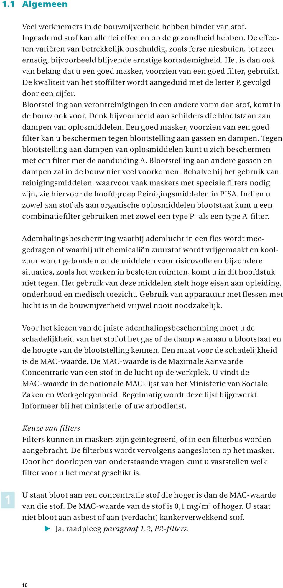 Het is dan ook van belang dat u een goed masker, voorzien van een goed filter, gebruikt. De kwaliteit van het stoffilter wordt aangeduid met de letter P, gevolgd door een cijfer.