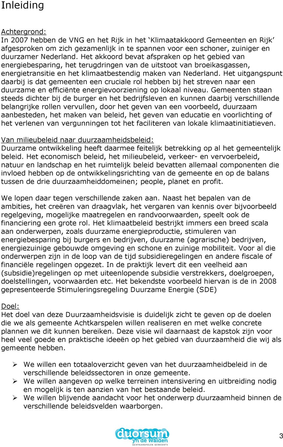 Het uitgangspunt daarbij is dat gemeenten een cruciale rol hebben bij het streven naar een duurzame en efficiënte energievoorziening op lokaal niveau.