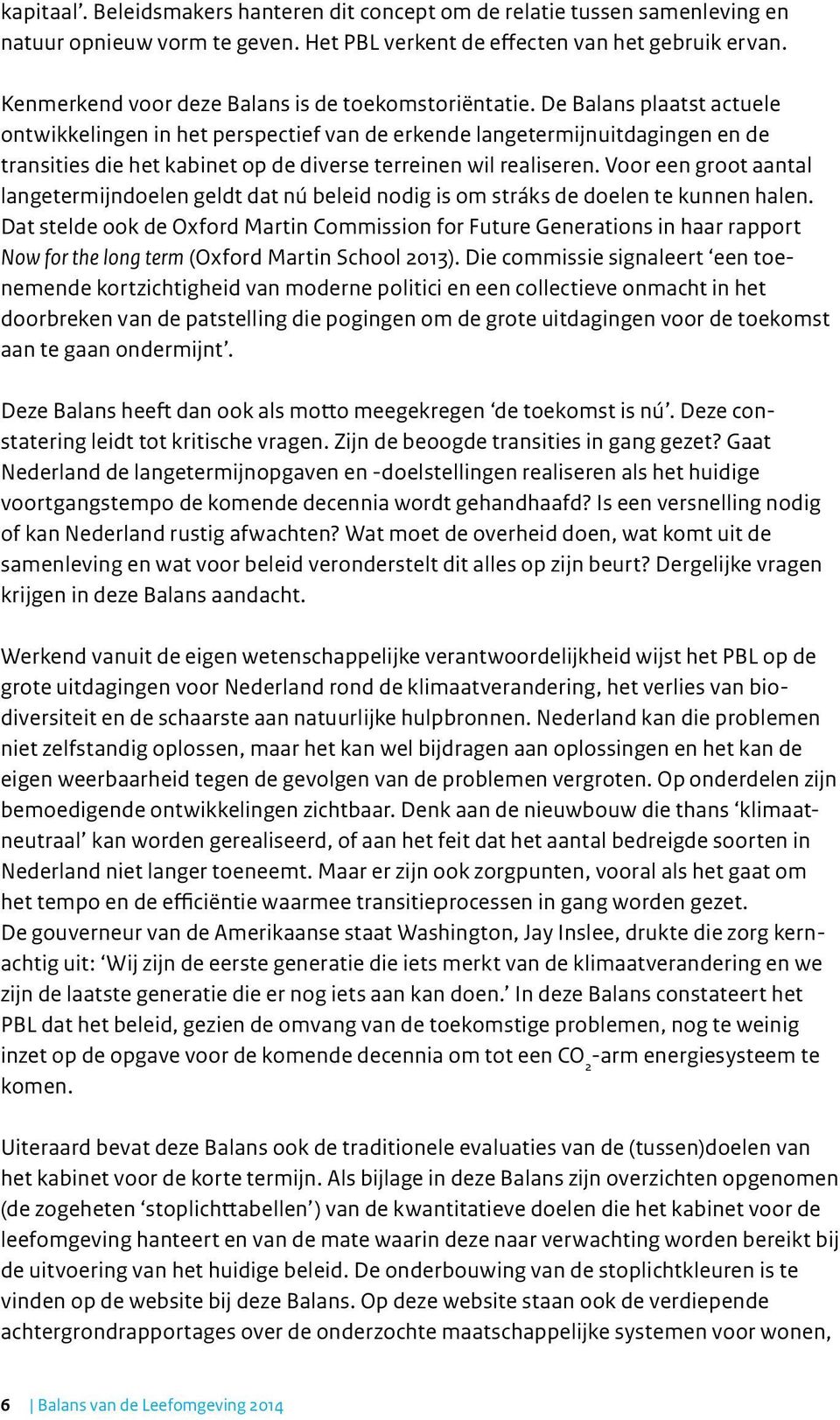 De Balans plaatst actuele ontwikkelingen in het perspectief van de erkende langetermijnuitdagingen en de transities die het kabinet op de diverse terreinen wil realiseren.