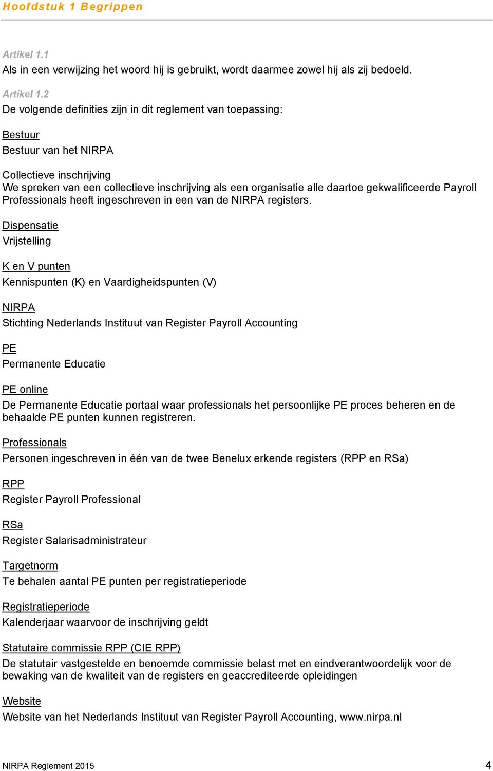 2 De volgende definities zijn in dit reglement van toepassing: Bestuur Bestuur van het NIRPA Collectieve inschrijving We spreken van een collectieve inschrijving als een organisatie alle daartoe