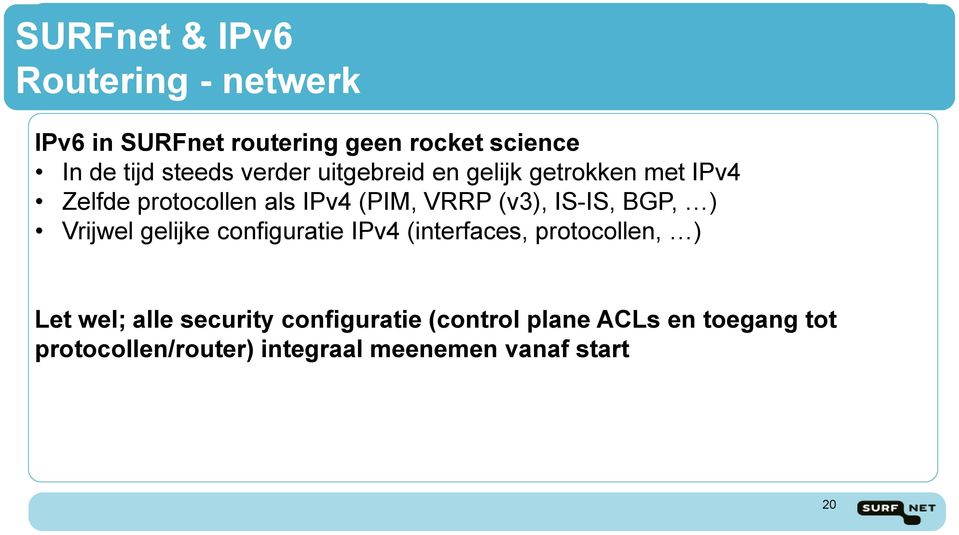 (v3), IS-IS, BGP, ) Vrijwel gelijke configuratie IPv4 (interfaces, protocollen, ) Let wel; alle