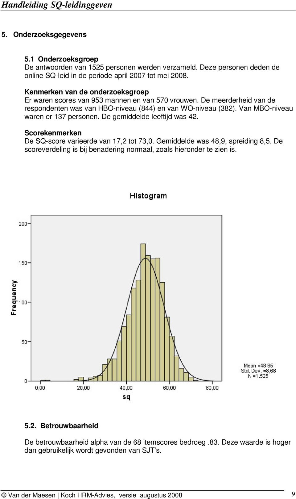 Van MBO-niveau waren er 137 personen. De gemiddelde leeftijd was 42. Scorekenmerken De SQ-score varieerde van 17,2 tot 73,0. Gemiddelde was 48,9, spreiding 8,5.