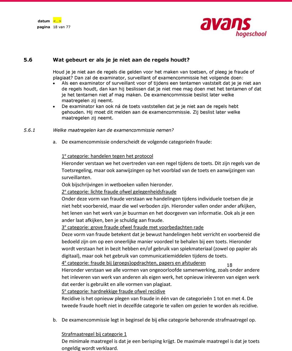 beslissen dat je niet mee mag doen met het tentamen of dat je het tentamen niet af mag maken. De examencommissie beslist later welke maatregelen zij neemt.