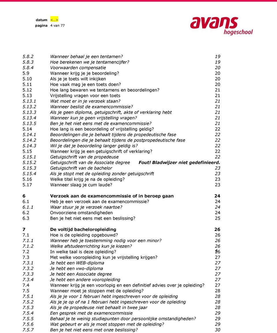 21 5.13.3 Als je geen diploma, getuigschrift, akte of verklaring hebt 21 5.13.4 Wanneer kun je geen vrijstelling vragen? 21 5.13.5 Ben je het niet eens met de examencommissie? 21 5.14 Hoe lang is een beoordeling of vrijstelling geldig?