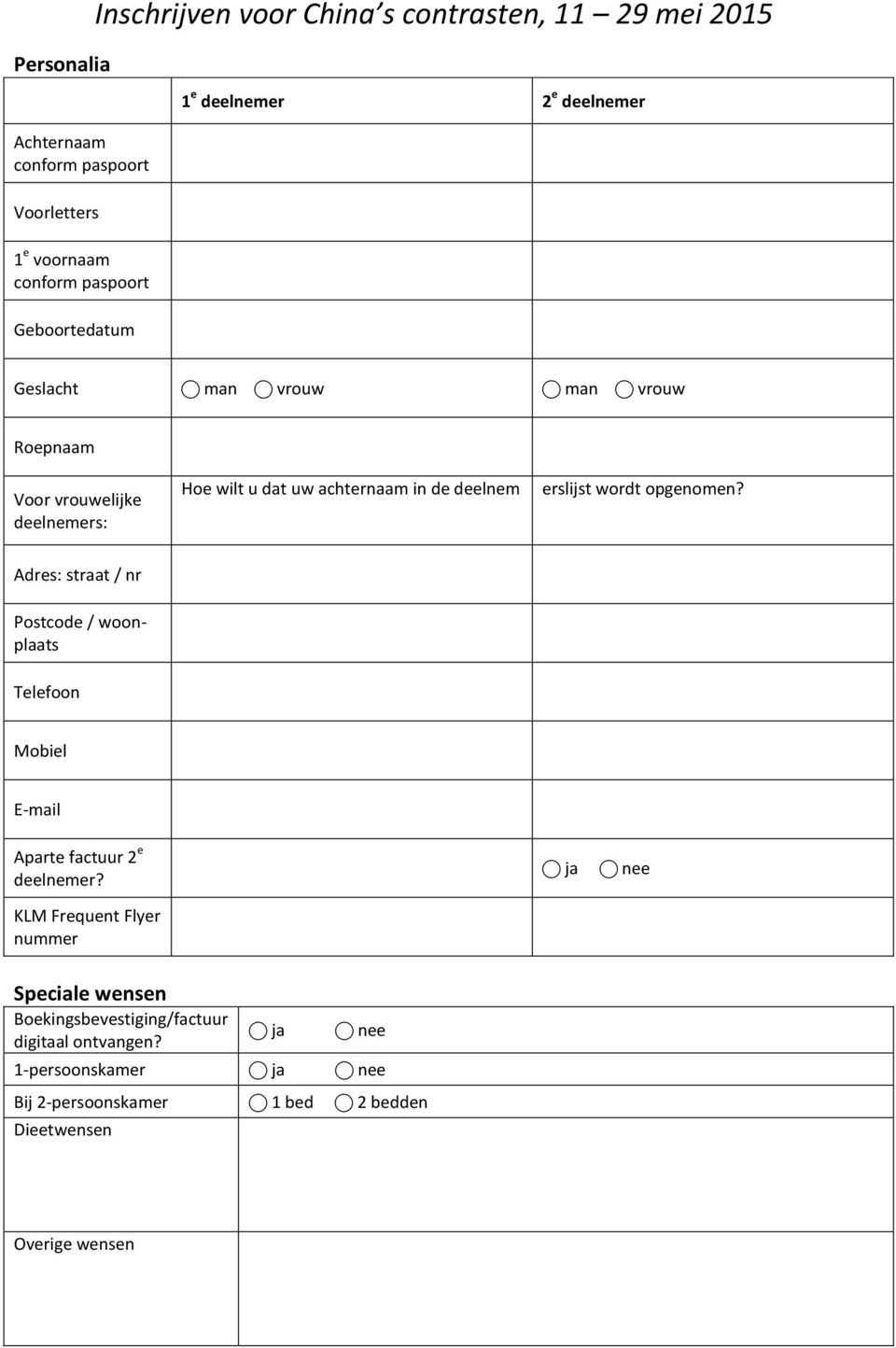 wordt opgenomen? Adres: straat / nr Postcode / woonplaats Telefoon Mobiel E-mail Aparte factuur 2 e deelnemer?