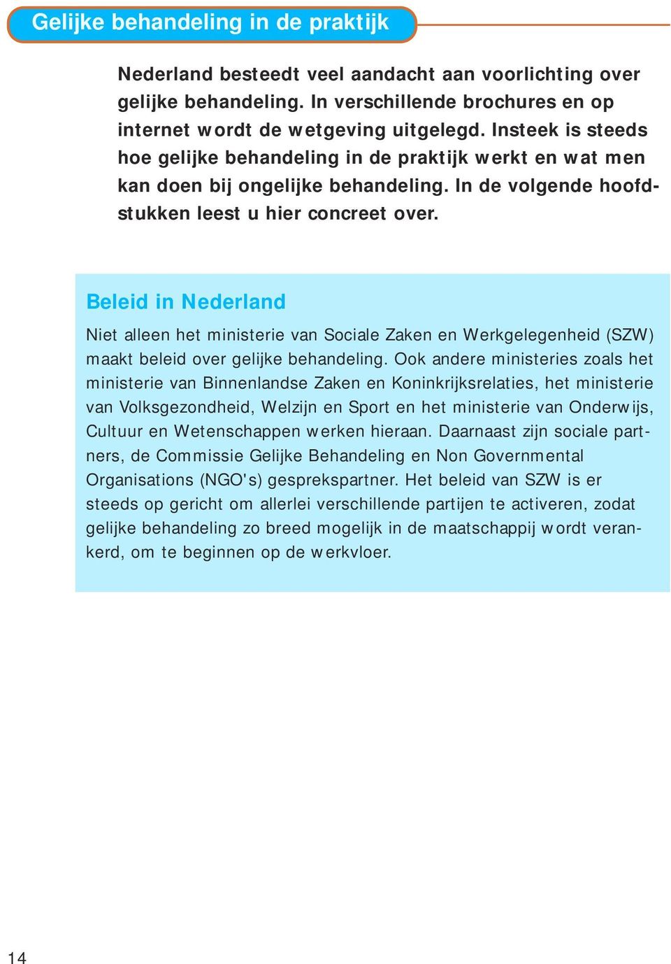 Beleid in Nederland Niet alleen het ministerie van Sociale Zaken en Werkgelegenheid (SZW) maakt beleid over gelijke behandeling.