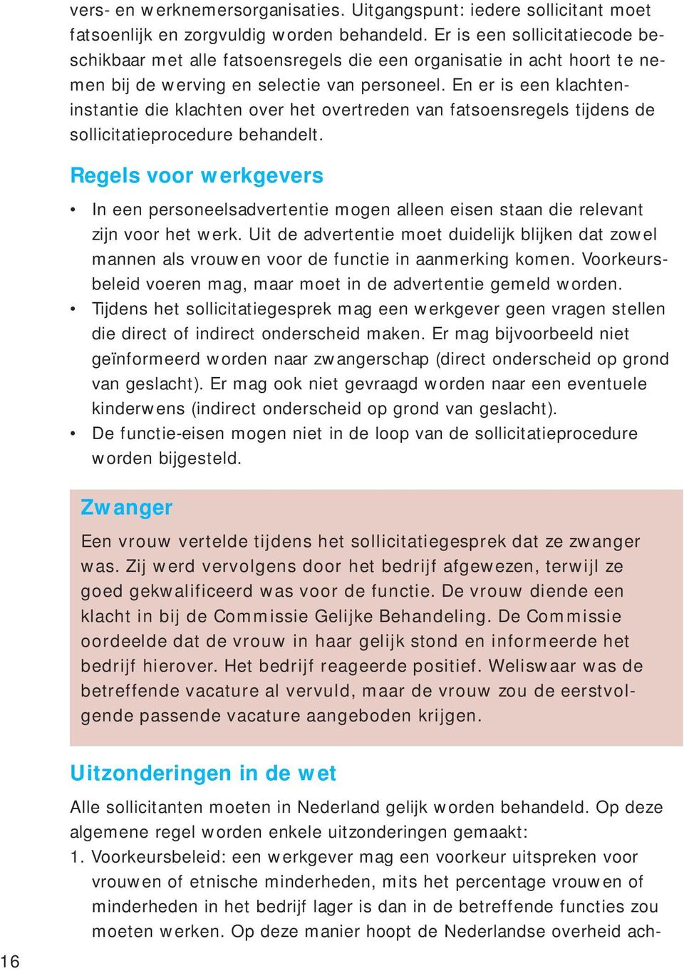 En er is een klachteninstantie die klachten over het overtreden van fatsoensregels tijdens de sollicitatieprocedure behandelt.