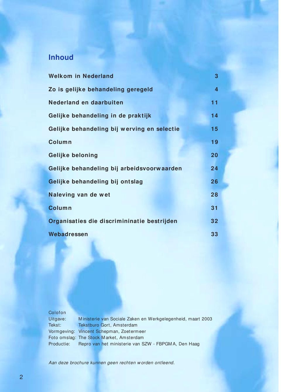 discrimininatie bestrijden 32 Webadressen 33 Colofon Uitgave: Ministerie van Sociale Zaken en Werkgelegenheid, maart 2003 Tekst: Tekstburo Gort, Amsterdam Vormgeving: