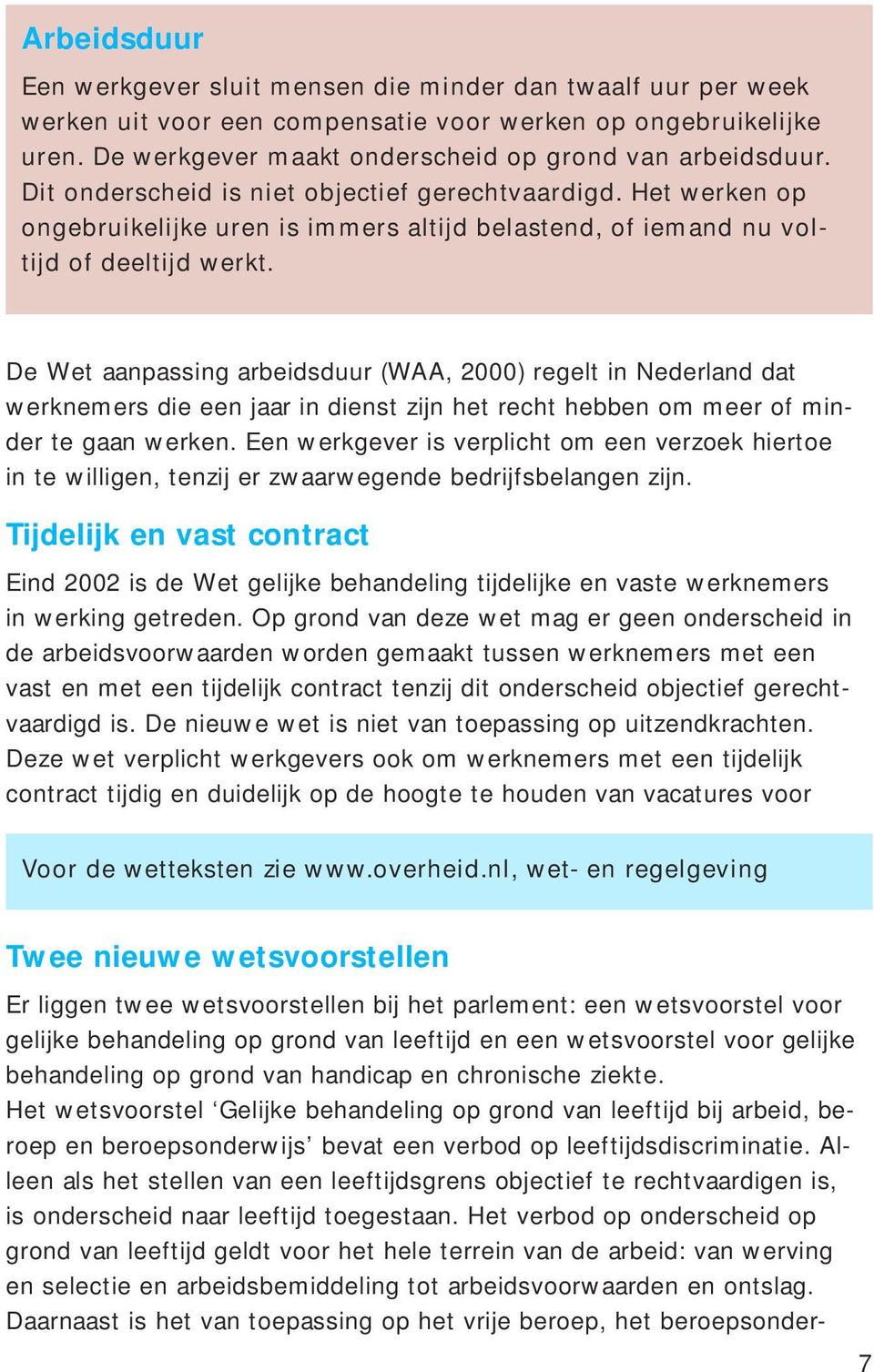 De Wet aanpassing arbeidsduur (WAA, 2000) regelt in Nederland dat werknemers die een jaar in dienst zijn het recht hebben om meer of minder te gaan werken.