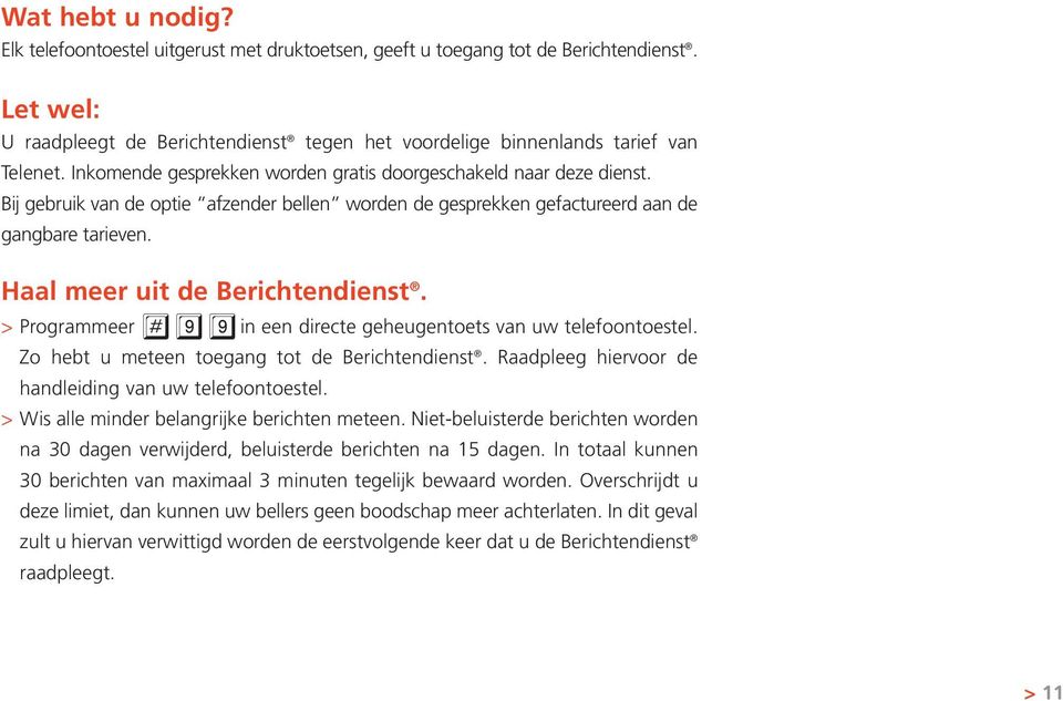 Haal meer uit de Berichtendienst. > Programmeer #99in een directe geheugentoets van uw telefoontoestel. Zo hebt u meteen toegang tot de Berichtendienst.