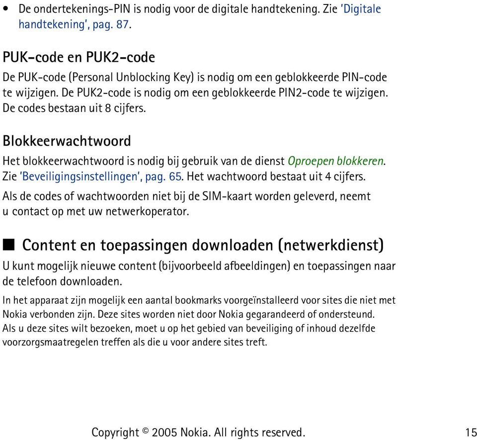 De codes bestaan uit 8 cijfers. Blokkeerwachtwoord Het blokkeerwachtwoord is nodig bij gebruik van de dienst Oproepen blokkeren. Zie Beveiligingsinstellingen, pag. 65.