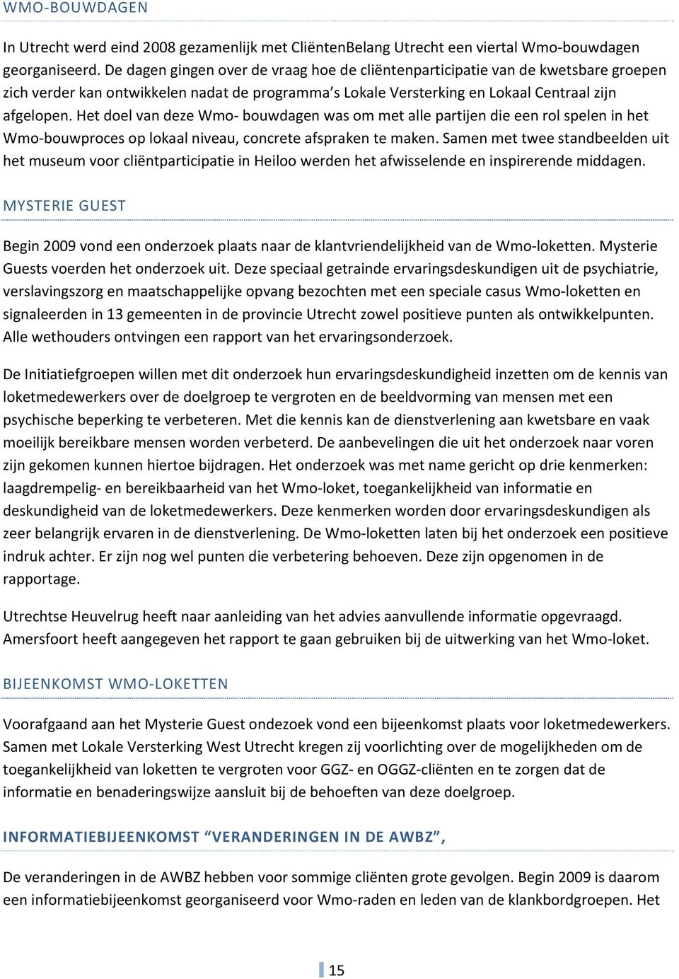 Het doel van deze Wmo bouwdagen was om met alle partijen die een rol spelen in het Wmo bouwproces op lokaal niveau, concrete afspraken te maken.