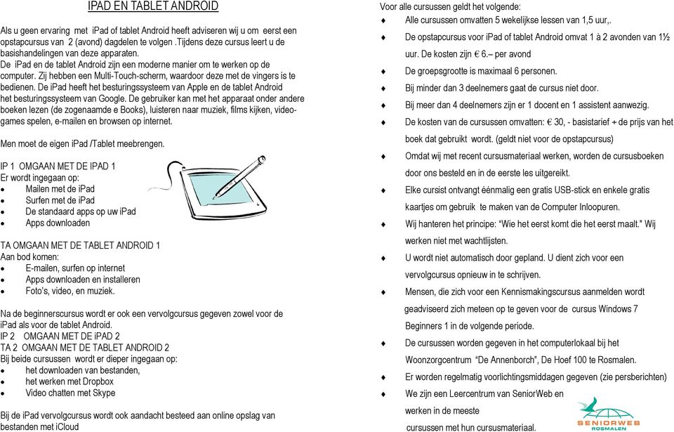 Zij hebben een Multi-Touch-scherm, waardoor deze met de vingers is te bedienen. De ipad heeft het besturingssysteem van Apple en de tablet Android het besturingssysteem van Google.