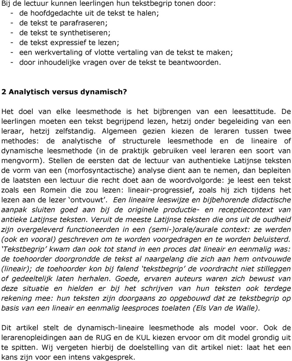 Het doel van elke leesmethode is het bijbrengen van een leesattitude. De leerlingen moeten een tekst begrijpend lezen, hetzij onder begeleiding van een leraar, hetzij zelfstandig.