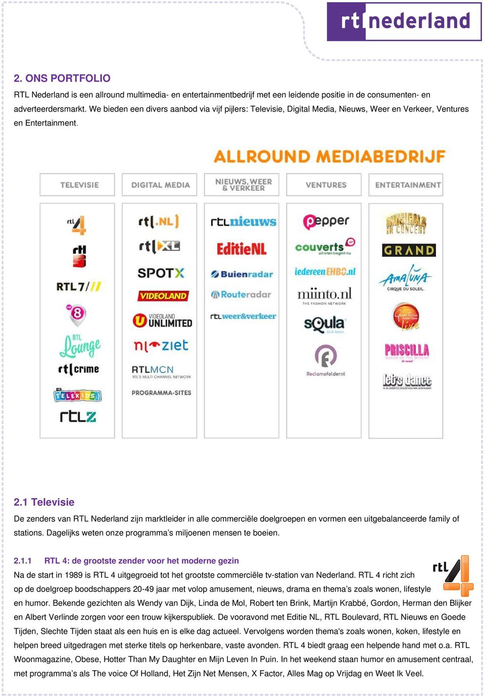 1 Televisie De zenders van RTL Nederland zijn marktleider in alle commerciële doelgroepen en vormen een uitgebalanceerde family of stations.