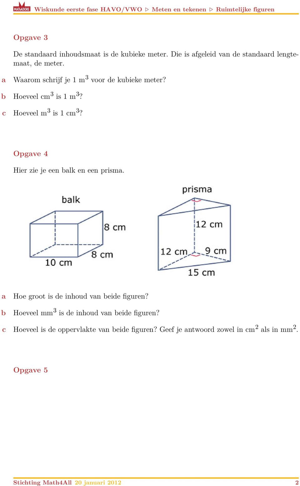 Hoeveel m 3 is 1 m 3? Opgve 4 Hier zie je een lk en een prism. Hoe groot is e inhou vn eie figuren?