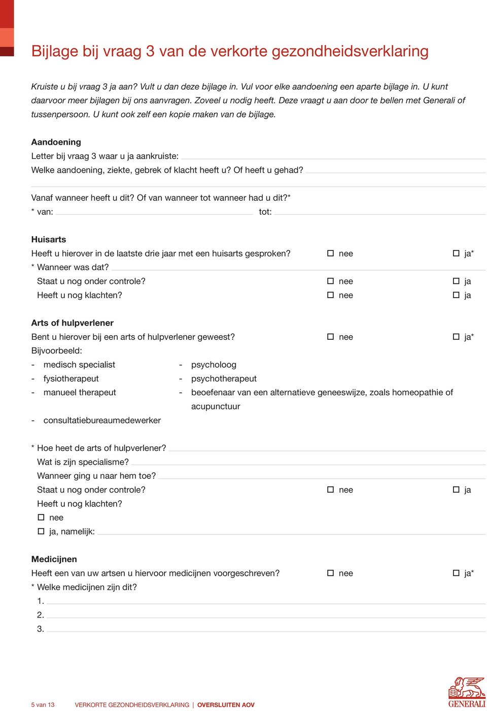 Aandoening Letter bij vraag 3 waar u ja aankruiste: Welke aandoening, ziekte, gebrek of klacht heeft u? Of heeft u gehad? Vanaf wanneer heeft u dit? Of van wanneer tot wanneer had u dit?