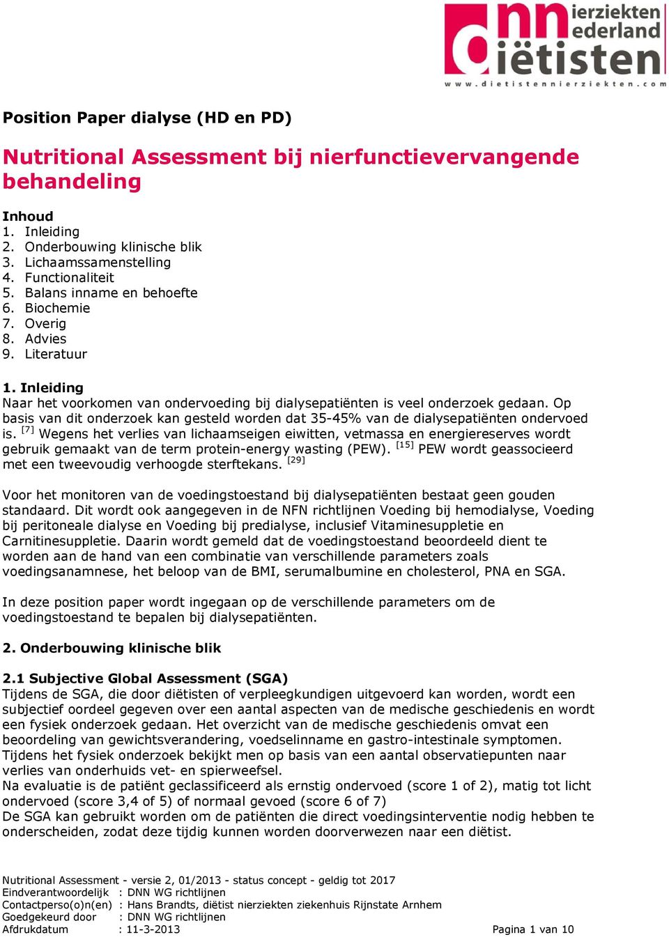 Op basis van dit onderzoek kan gesteld worden dat 35-45% van de dialysepatiënten ondervoed is.