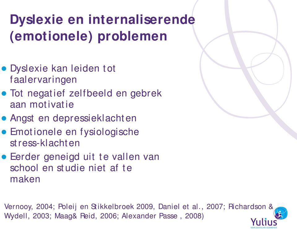 stress-klachten Eerder geneigd uit te vallen van school en studie niet af te maken Vernooy, 2004;