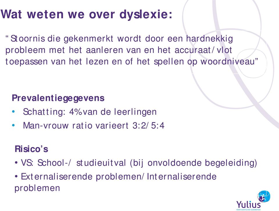 Prevalentiegegevens Schatting: 4% van de leerlingen Man-vrouw ratio varieert 3:2/5:4 Risico s VS: