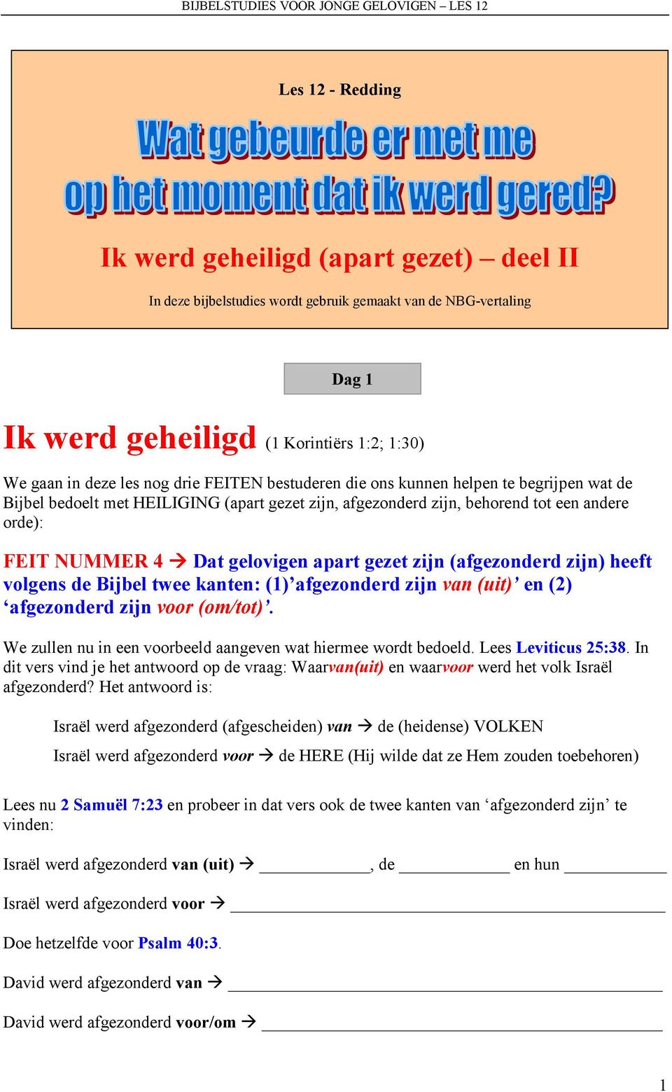 zijn (afgezonderd zijn) heeft volgens de Bijbel twee kanten: (1) afgezonderd zijn van (uit) en (2) afgezonderd zijn voor (om/tot). We zullen nu in een voorbeeld aangeven wat hiermee wordt bedoeld.