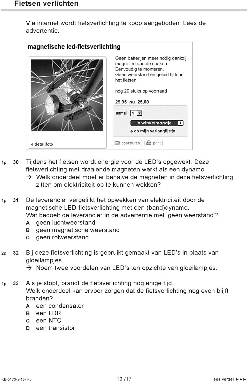 Deze fietsverlichting met draaiende magneten werkt als een dynamo. Welk onderdeel moet er behalve de magneten in deze fietsverlichting zitten om elektriciteit op te kunnen wekken?