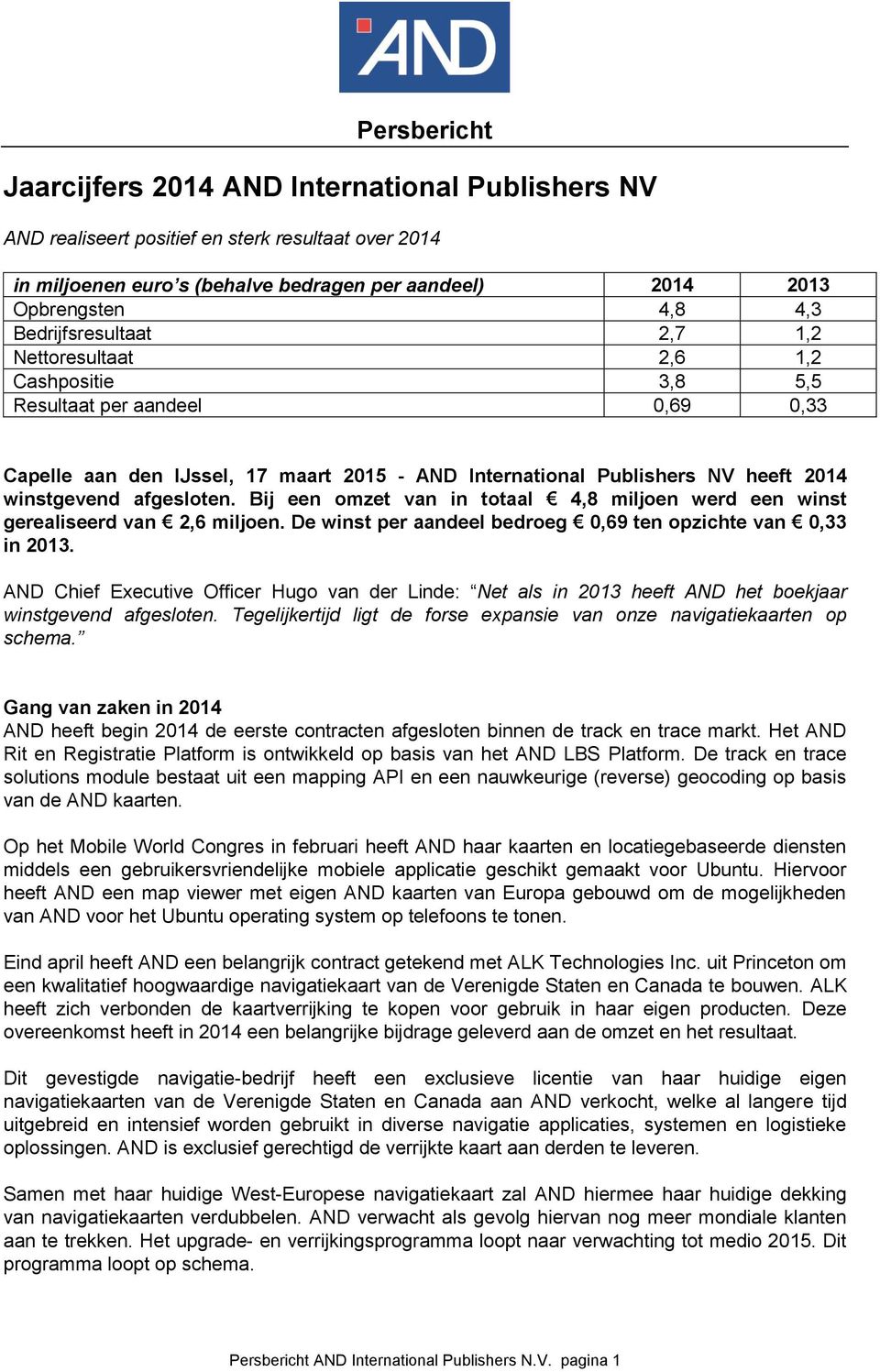 afgesloten. Bij een omzet van in totaal 4,8 miljoen werd een winst gerealiseerd van 2,6 miljoen. De winst per aandeel bedroeg 0,69 ten opzichte van 0,33 in 2013.