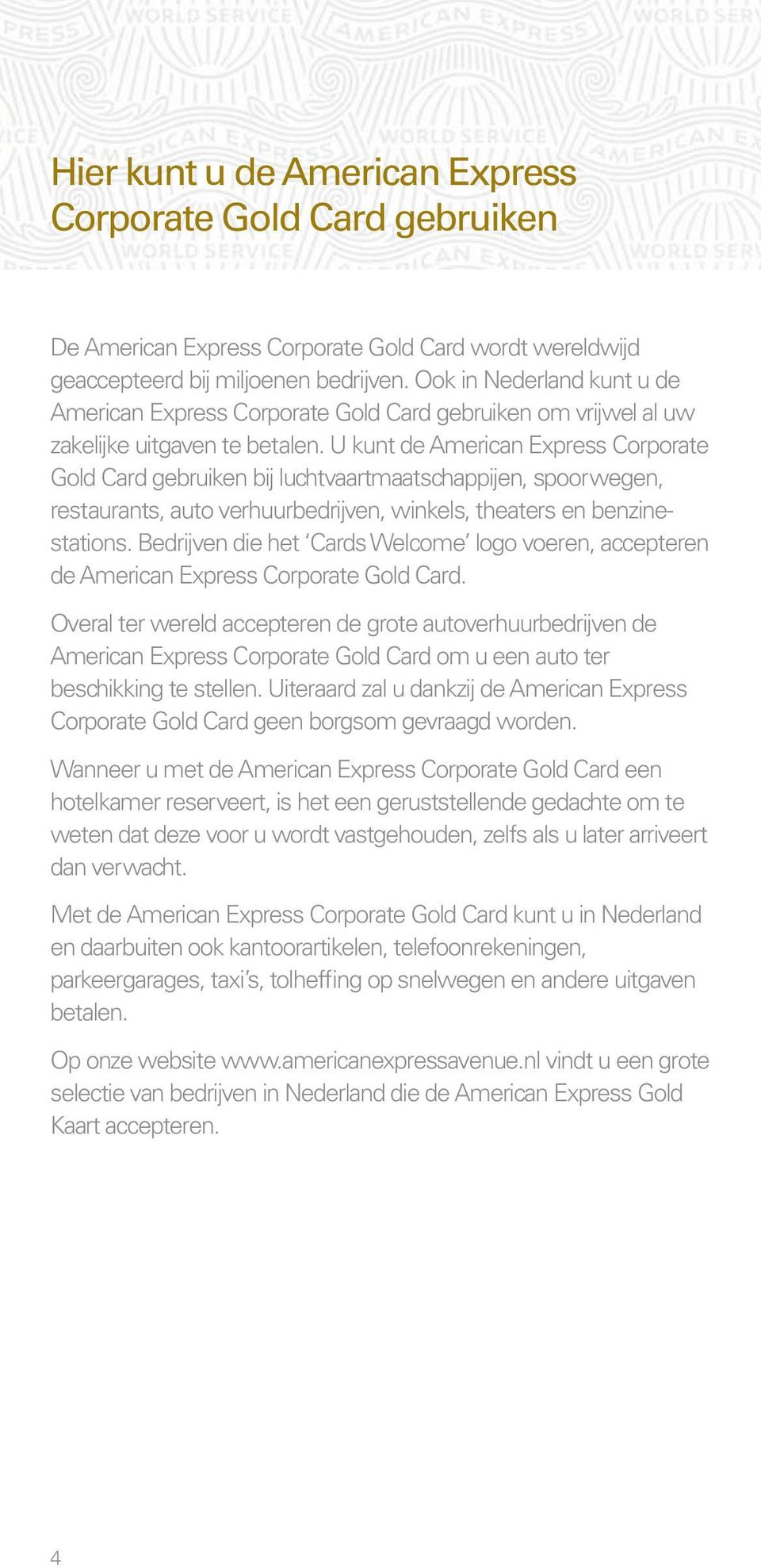 U kunt de American Express Corporate Gold Card gebruiken bij luchtvaartmaatschappijen, spoorwegen, restaurants, auto verhuurbedrijven, winkels, theaters en benzinestations.