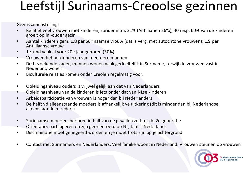 met autochtone vrouwen); 1,9 per Antilliaanse vrouw 1e kind vaak al voor 20e jaar geboren (30%) Vrouwen hebben kinderen van meerdere mannen De bezoekende vader, mannen wonen vaak gedeeltelijk in