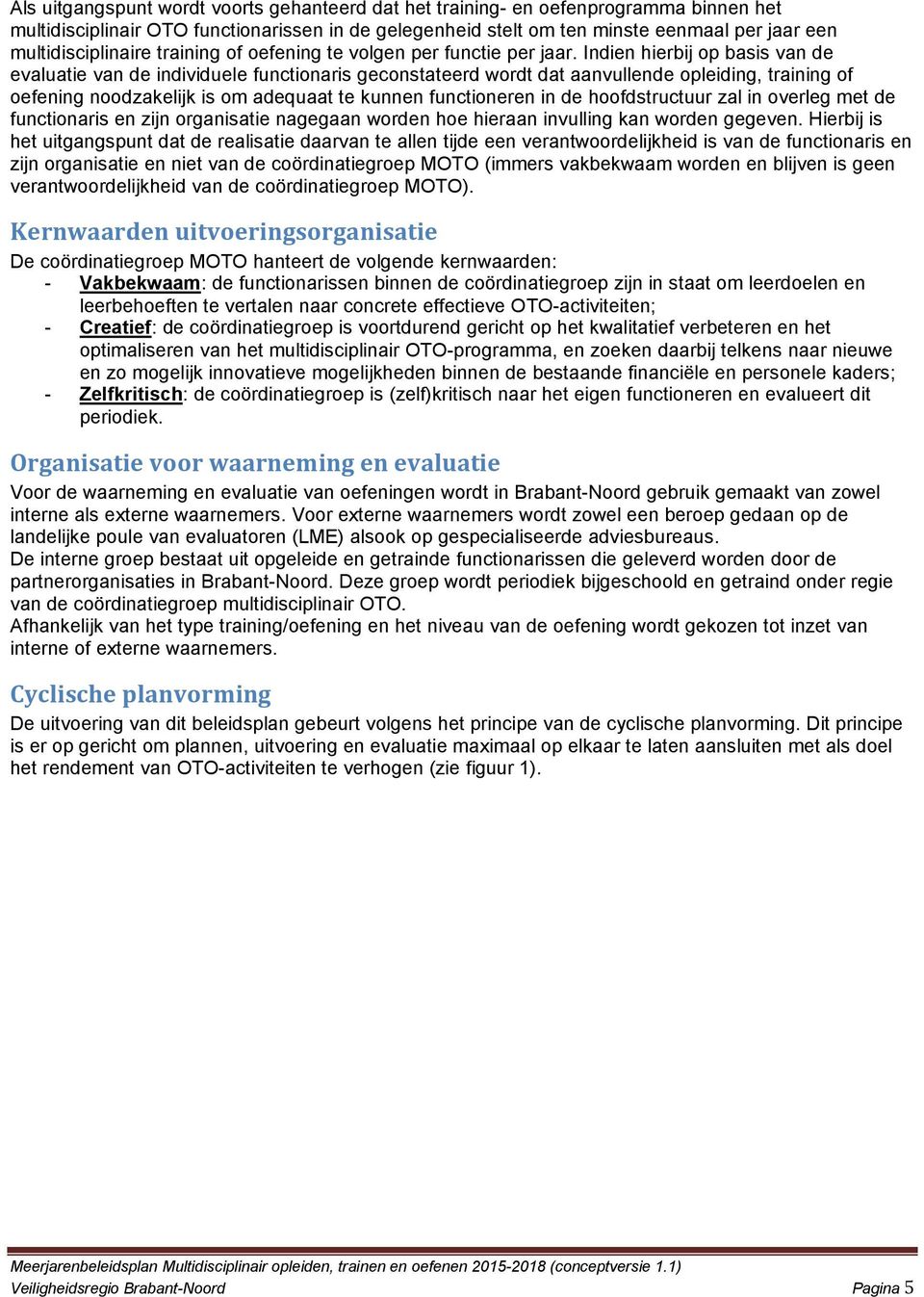 Indien hierbij op basis van de evaluatie van de individuele functionaris geconstateerd wordt dat aanvullende opleiding, training of oefening noodzakelijk is om adequaat te kunnen functioneren in de