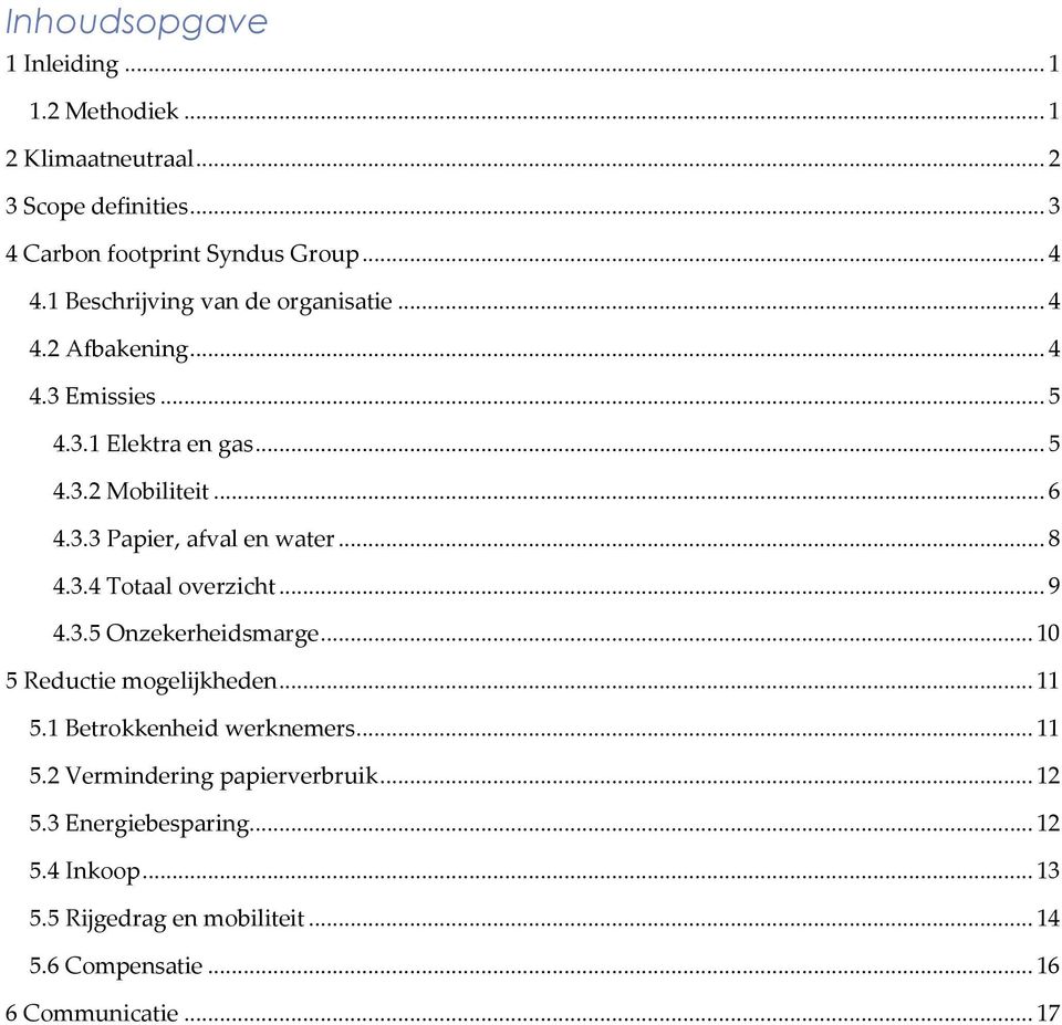 .. 8 4.3.4 Totaal overzicht... 9 4.3.5 Onzekerheidsmarge... 10 5 Reductie mogelijkheden... 11 5.1 Betrokkenheid werknemers... 11 5.2 Vermindering papierverbruik.