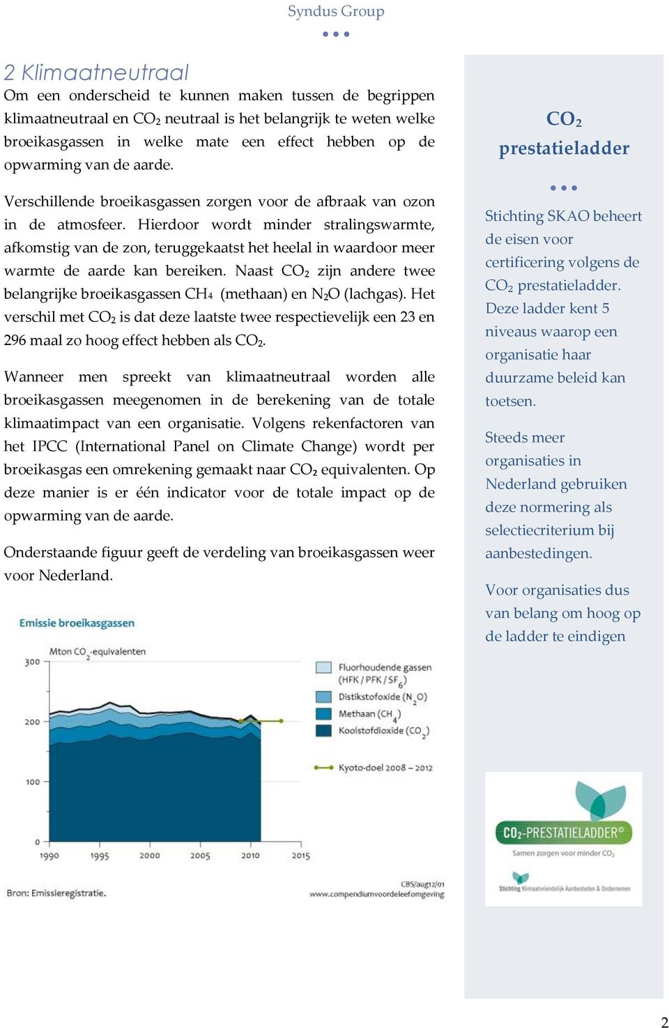 Hierdoor wordt minder stralingswarmte, afkomstig van de zon, teruggekaatst het heelal in waardoor meer warmte de aarde kan bereiken.