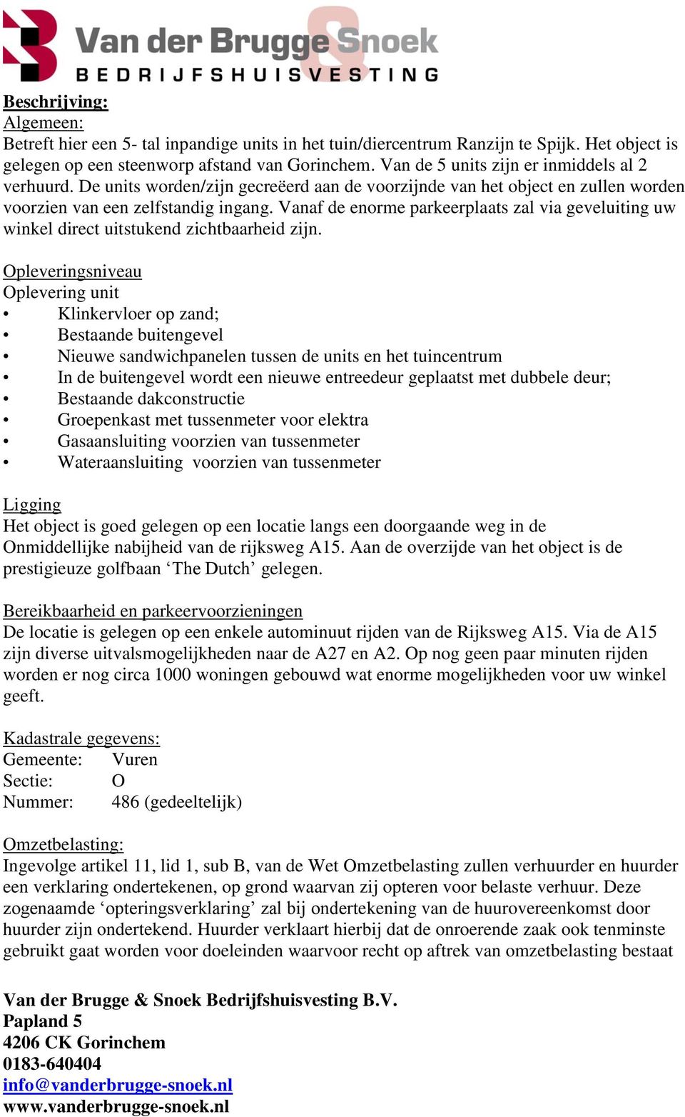 Vanaf de enorme parkeerplaats zal via geveluiting uw winkel direct uitstukend zichtbaarheid zijn.