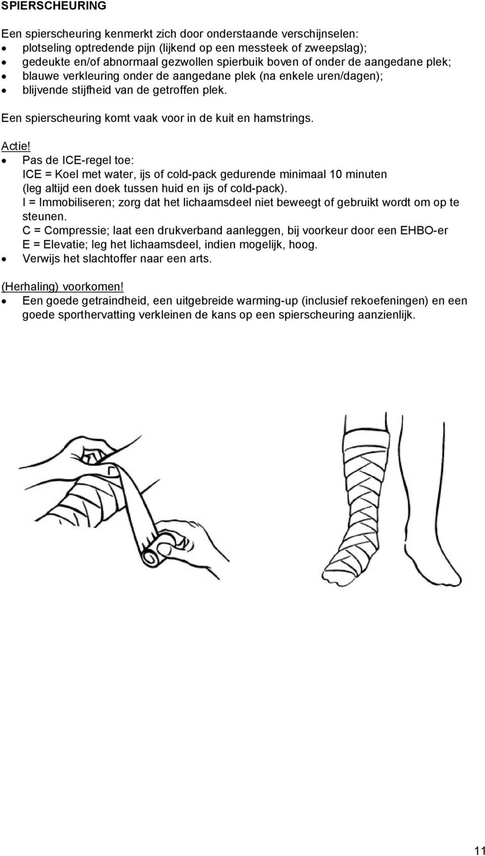 Pas de ICE-regel toe: ICE = Koel met water, ijs of cold-pack gedurende minimaal 10 minuten (leg altijd een doek tussen huid en ijs of cold-pack).