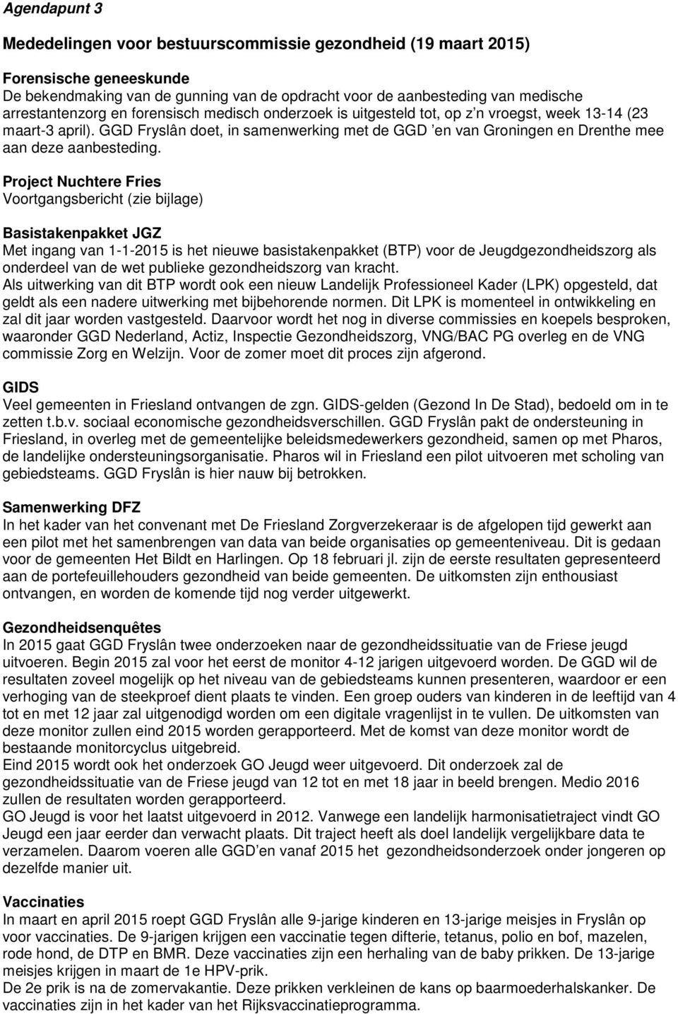 Project Nuchtere Fries Voortgangsbericht (zie bijlage) Basistakenpakket JGZ Met ingang van 1-1-2015 is het nieuwe basistakenpakket (BTP) voor de Jeugdgezondheidszorg als onderdeel van de wet publieke