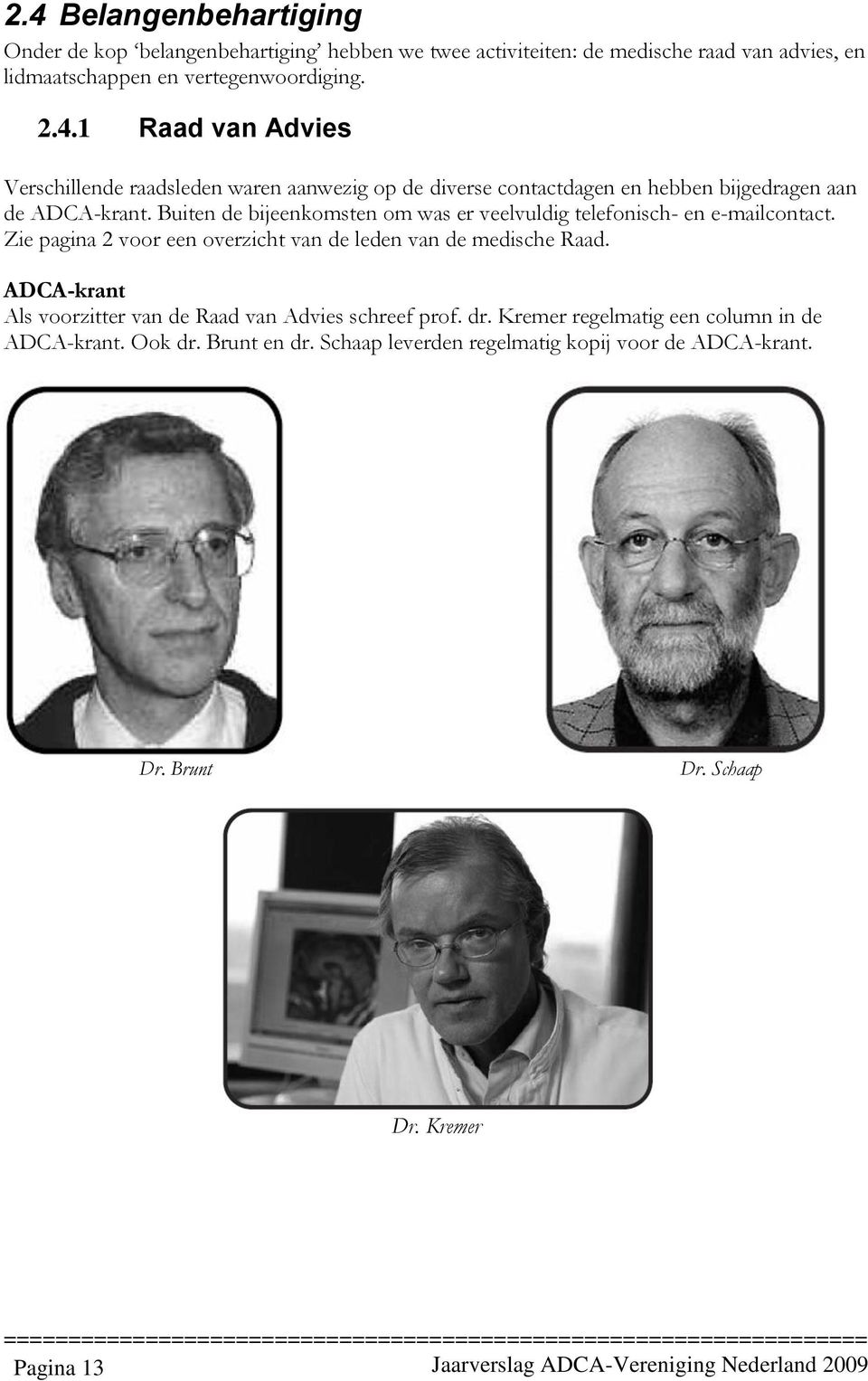 ADCA-krant Als voorzitter van de Raad van Advies schreef prof. dr. Kremer regelmatig een column in de ADCA-krant. Ook dr. Brunt en dr.
