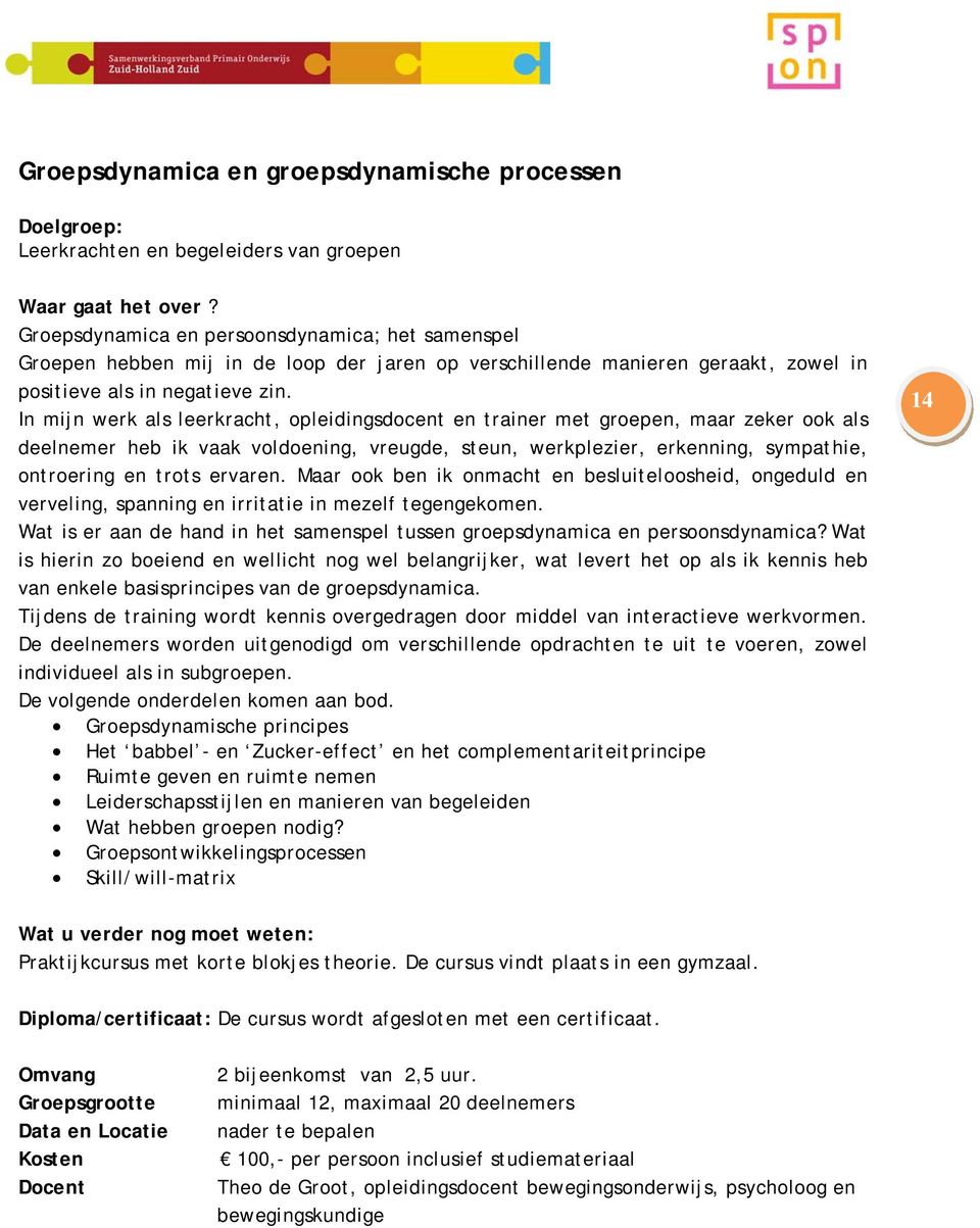 In mijn werk als leerkracht, opleidingsdocent en trainer met groepen, maar zeker ook als deelnemer heb ik vaak voldoening, vreugde, steun, werkplezier, erkenning, sympathie, ontroering en trots